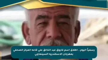 رسمياً اليوم.. إطلاق اسم فاروق عبد الخالق على قاعة المركز الصحفي بمهرجان الإسكندرية السينمائي